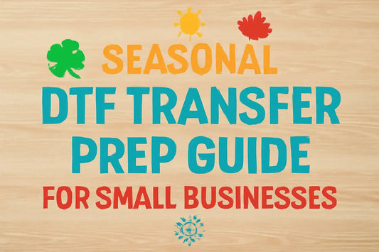 Seasonal DTF Transfer Prep Guide for Small Businesses