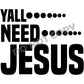 Yall Need Jesus -DTF Transfer - Picasso Print