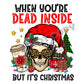 When You're Dead Inside But It's Christmas -DTF Transfer - Picasso Print