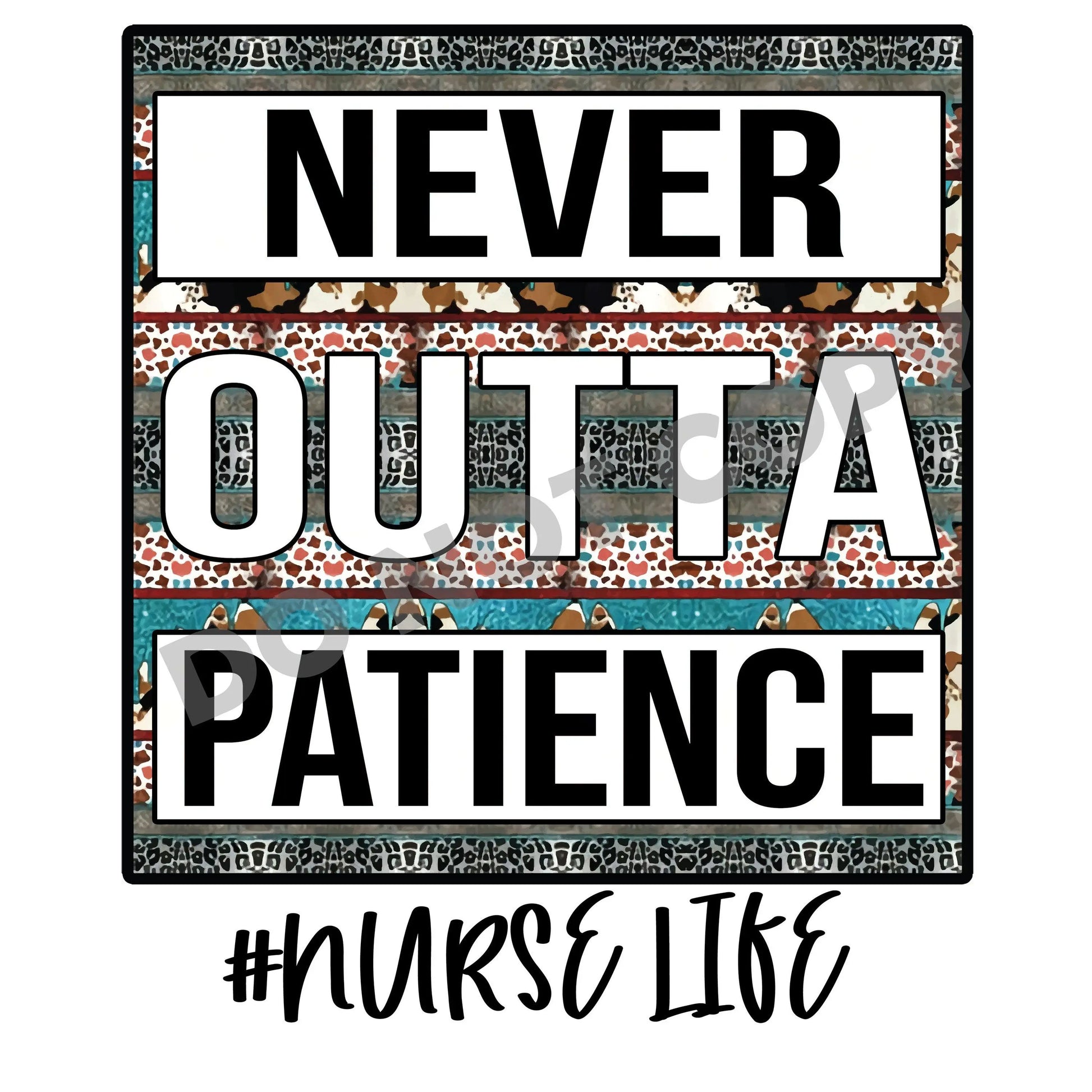 Nurse Life Never Outta Patience - DTF Transfer - Picasso Print