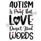 Autism Is Proof That Love Doesn't Need Words - DTF Transfer - Picasso Print