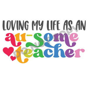 Loving My Life As An Au-Some Teacher - DTF Transfer - Picasso Print