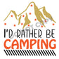 I'd Rather Be Camping - DTF Transfer - Picasso Print